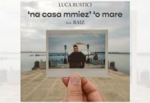 “Na casa mmiez’ ‘o mare”, il nuovo brano di Luca Rustici feat. Raiz